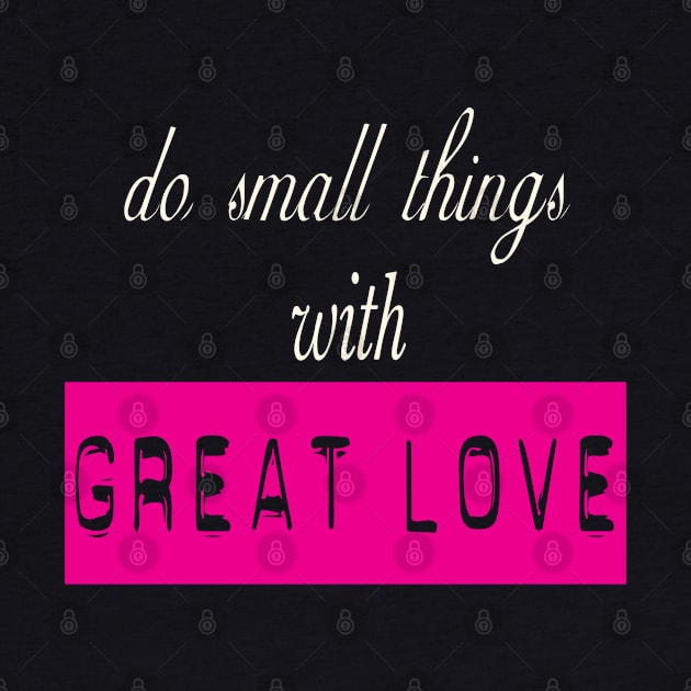 Do Small Thing With Great Love by hothippo